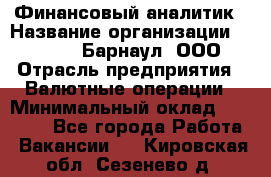 Финансовый аналитик › Название организации ­ MD-Trade-Барнаул, ООО › Отрасль предприятия ­ Валютные операции › Минимальный оклад ­ 50 000 - Все города Работа » Вакансии   . Кировская обл.,Сезенево д.